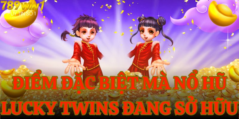 Điểm đặc biệt mà nổ hũ Lucky Twins đang sở hữu