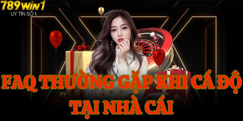 FAQ thường gặp khi cá độ tại nhà cái