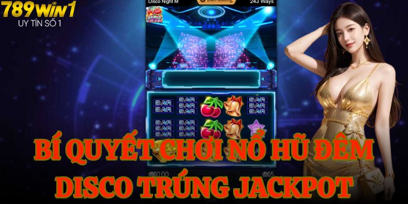 Bí quyết chơi nổ hũ đêm disco trúng jackpot