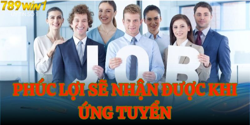 Phúc lợi sẽ nhận được khi ứng tuyển